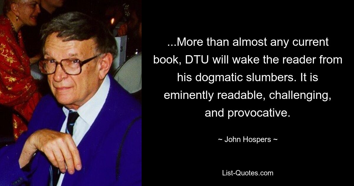 ...More than almost any current book, DTU will wake the reader from his dogmatic slumbers. It is eminently readable, challenging, and provocative. — © John Hospers