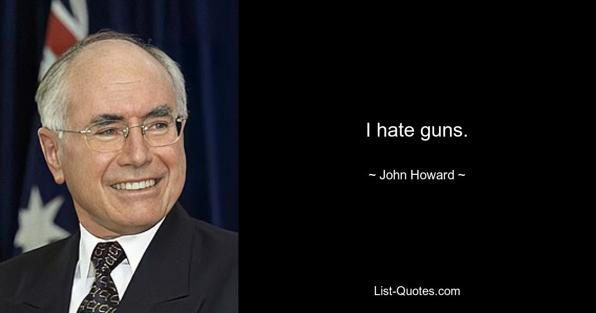 I hate guns. — © John Howard