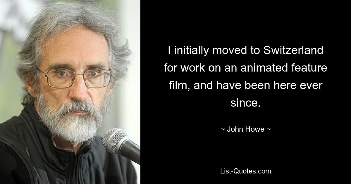 I initially moved to Switzerland for work on an animated feature film, and have been here ever since. — © John Howe