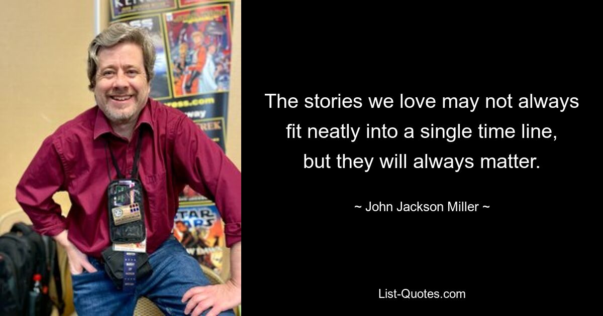 The stories we love may not always fit neatly into a single time line, but they will always matter. — © John Jackson Miller