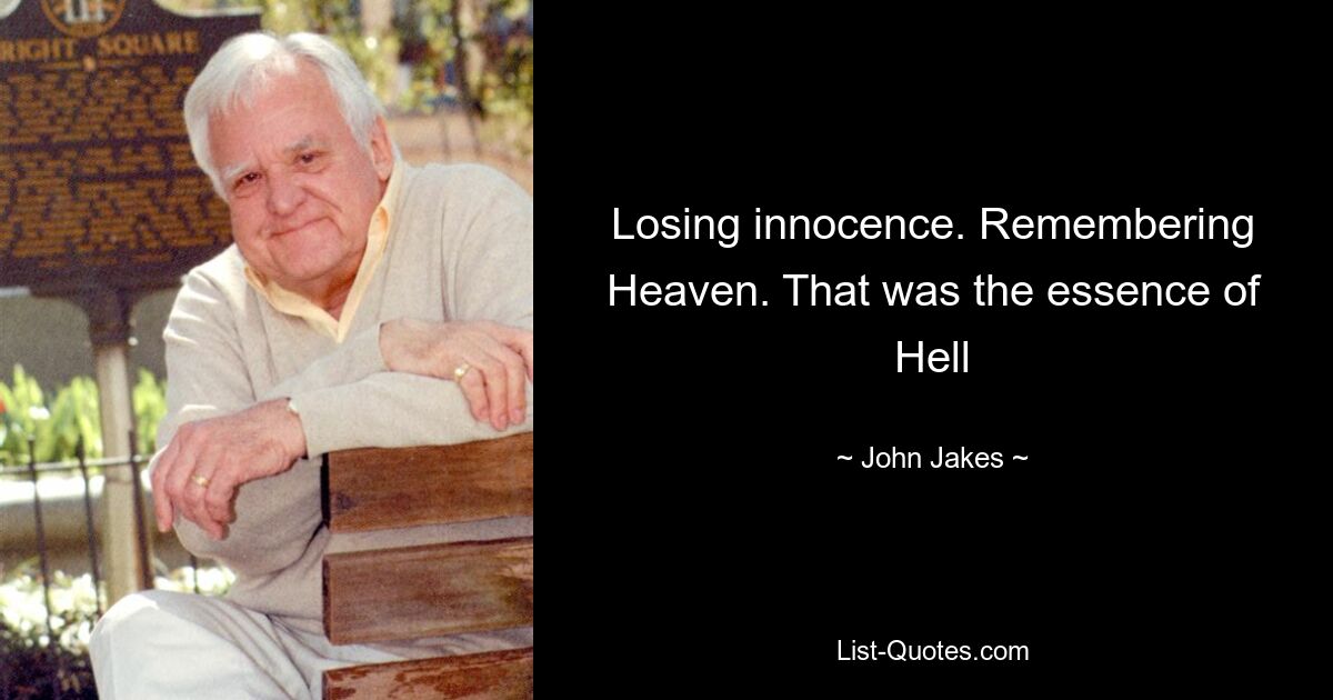 Losing innocence. Remembering Heaven. That was the essence of Hell — © John Jakes