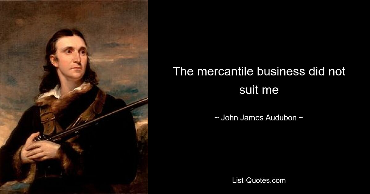 The mercantile business did not suit me — © John James Audubon