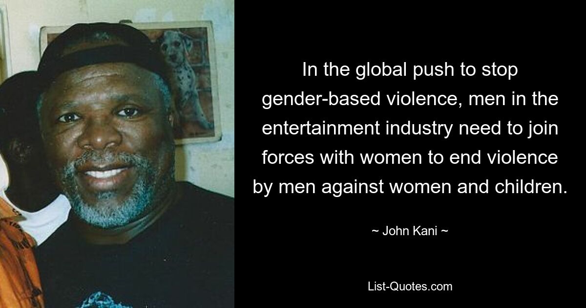 In the global push to stop gender-based violence, men in the entertainment industry need to join forces with women to end violence by men against women and children. — © John Kani