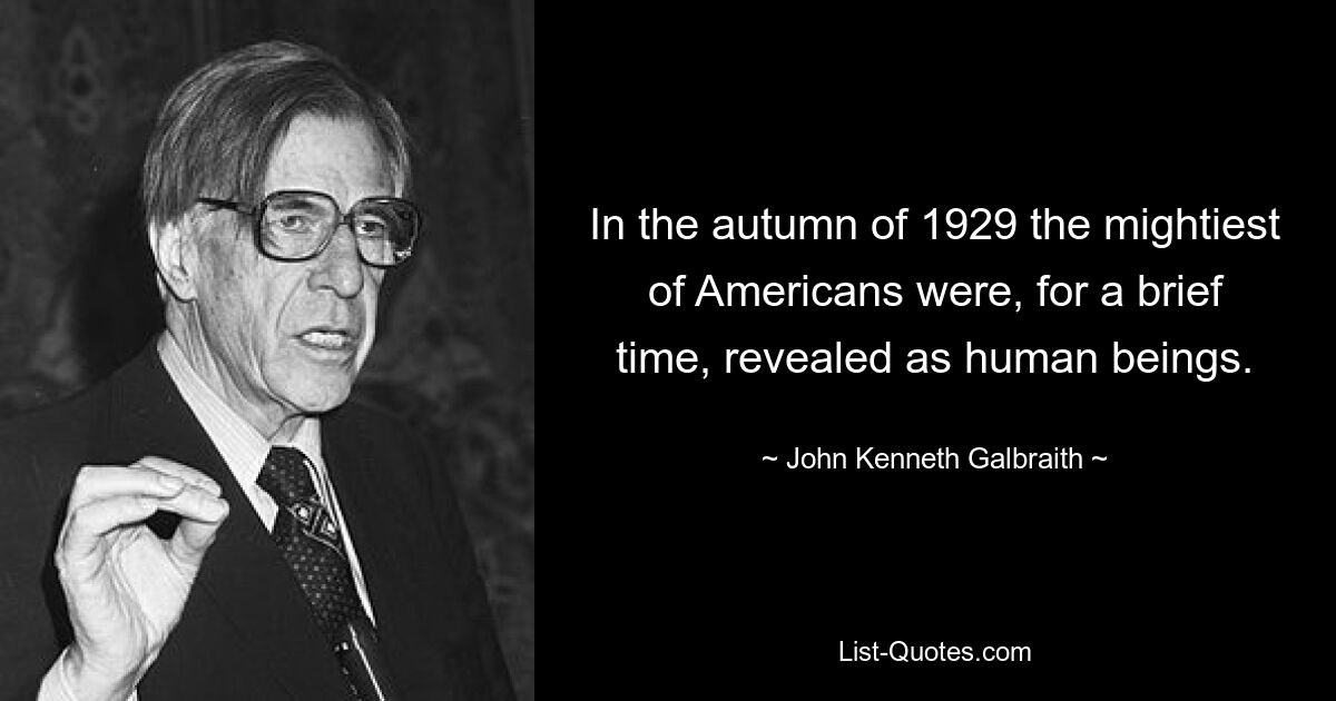 Осенью 1929 года самые могущественные из американцев на короткое время оказались людьми. — © Джон Кеннет Гэлбрейт
