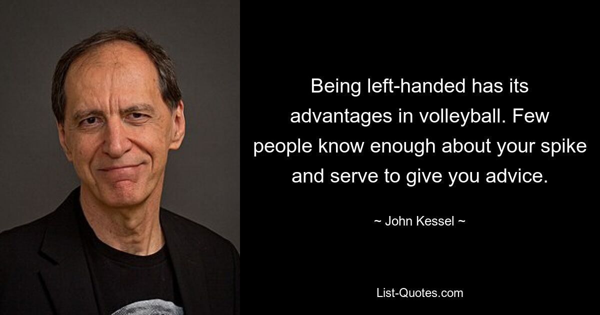 Being left-handed has its advantages in volleyball. Few people know enough about your spike and serve to give you advice. — © John Kessel