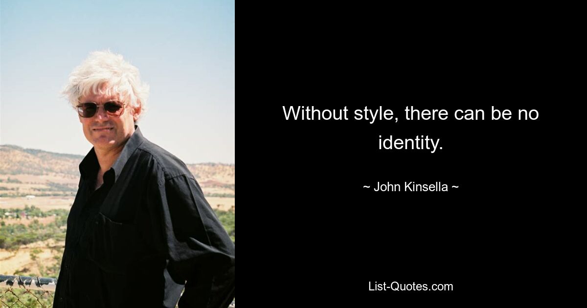 Without style, there can be no identity. — © John Kinsella