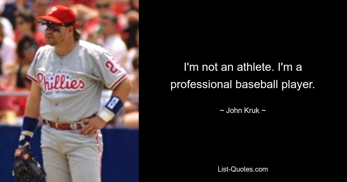 I'm not an athlete. I'm a professional baseball player. — © John Kruk