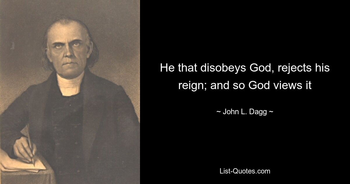 Тот, кто не повинуется Богу, отвергает Его царствование; и так смотрит на это Бог — © Джон Л. Дагг