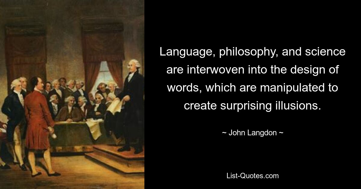 Language, philosophy, and science are interwoven into the design of words, which are manipulated to create surprising illusions. — © John Langdon