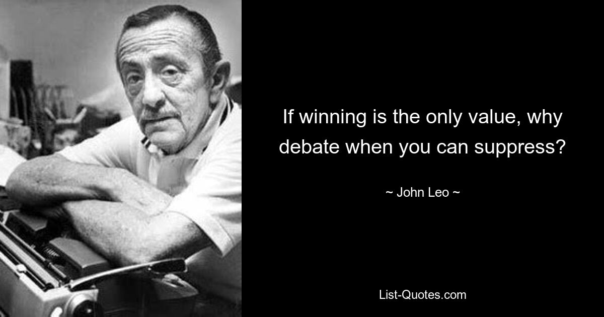 Если победа — единственная ценность, зачем спорить, если можно подавить? — © Джон Лео