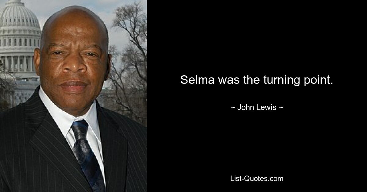 Selma was the turning point. — © John Lewis