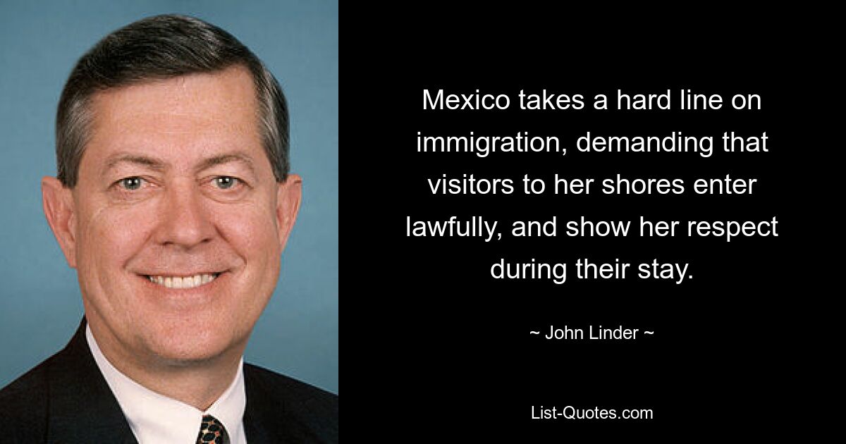 Mexico takes a hard line on immigration, demanding that visitors to her shores enter lawfully, and show her respect during their stay. — © John Linder