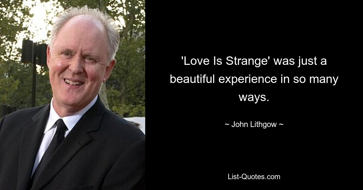 'Love Is Strange' was just a beautiful experience in so many ways. — © John Lithgow