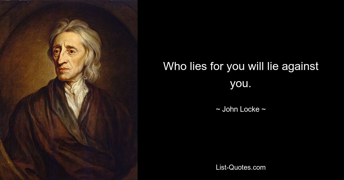 Who lies for you will lie against you. — © John Locke