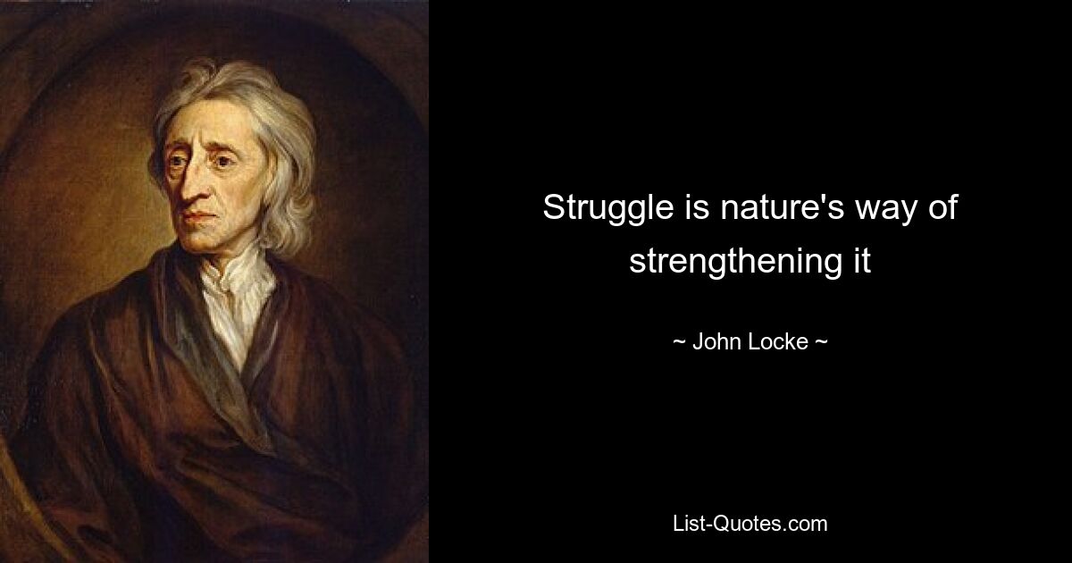 Struggle is nature's way of strengthening it — © John Locke