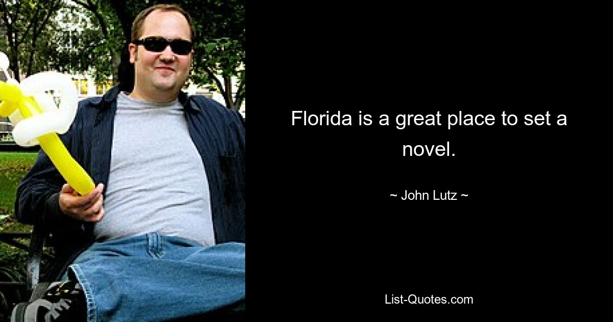 Florida is a great place to set a novel. — © John Lutz