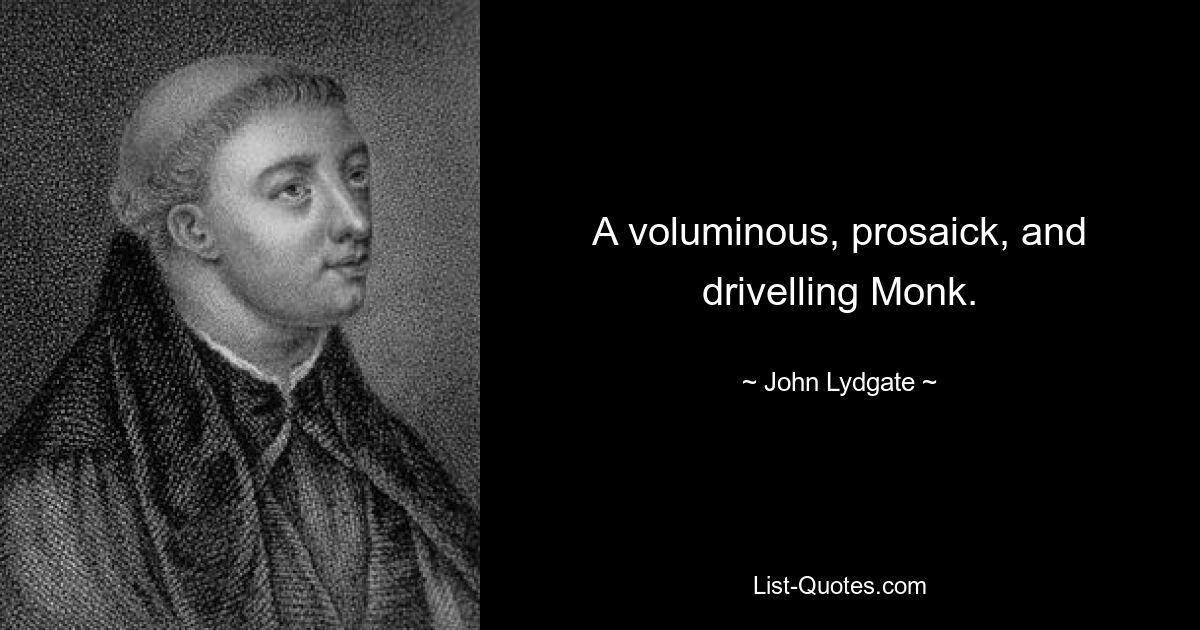 A voluminous, prosaick, and drivelling Monk. — © John Lydgate