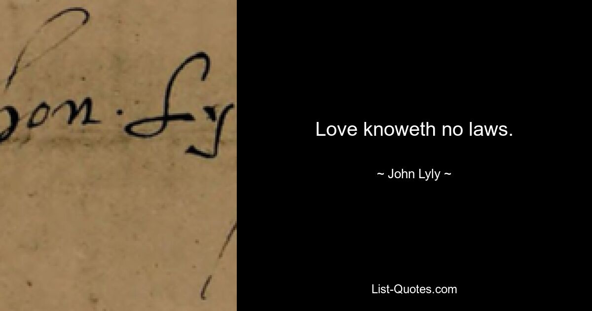 Love knoweth no laws. — © John Lyly