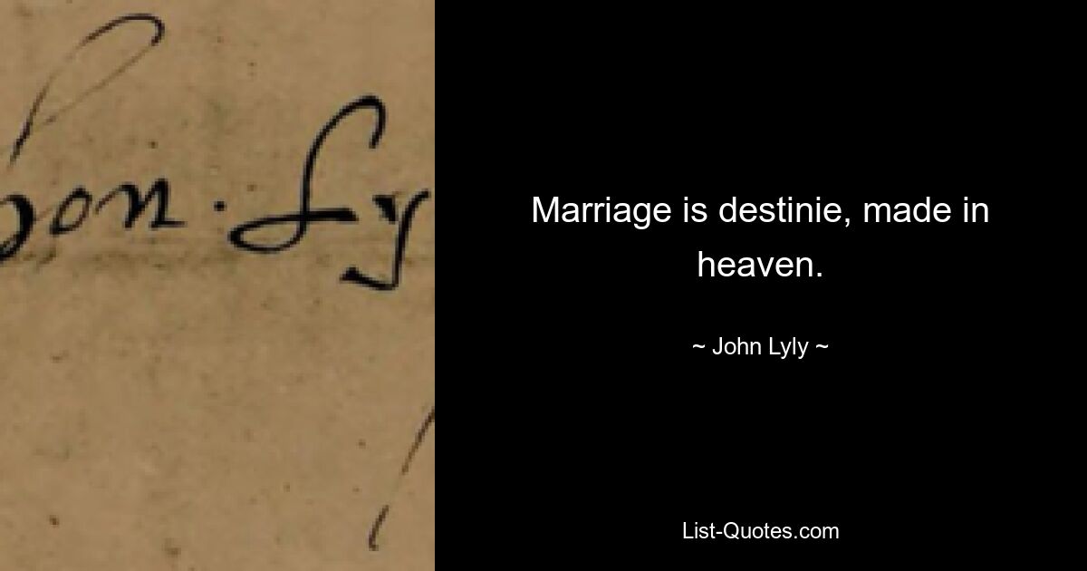 Marriage is destinie, made in heaven. — © John Lyly