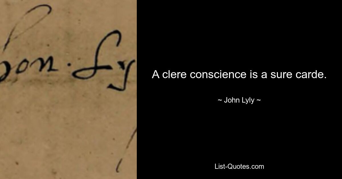 A clere conscience is a sure carde. — © John Lyly