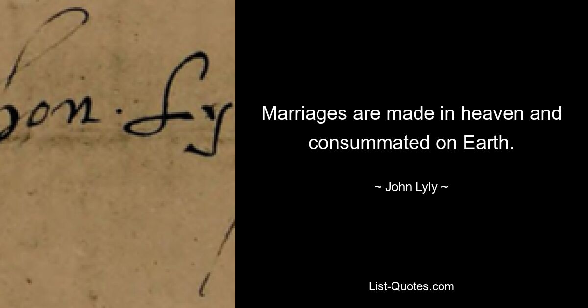 Marriages are made in heaven and consummated on Earth. — © John Lyly