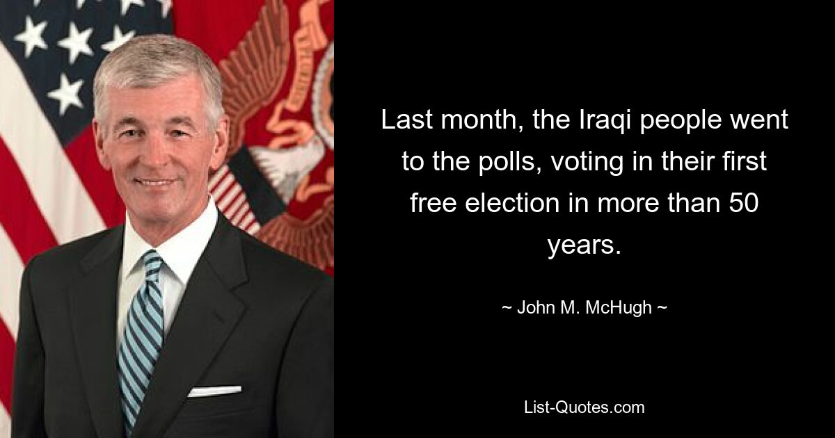 Last month, the Iraqi people went to the polls, voting in their first free election in more than 50 years. — © John M. McHugh