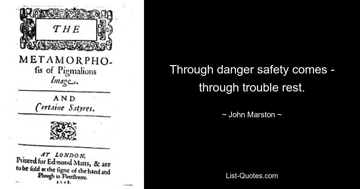 Through danger safety comes - through trouble rest. — © John Marston