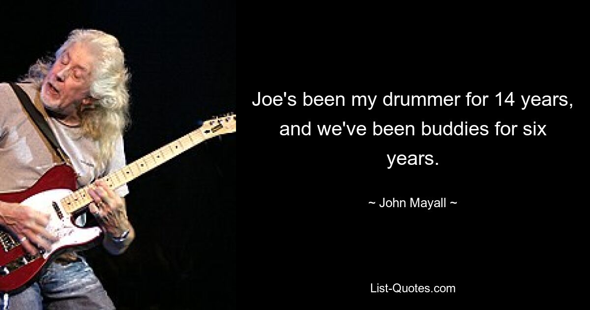 Joe's been my drummer for 14 years, and we've been buddies for six years. — © John Mayall