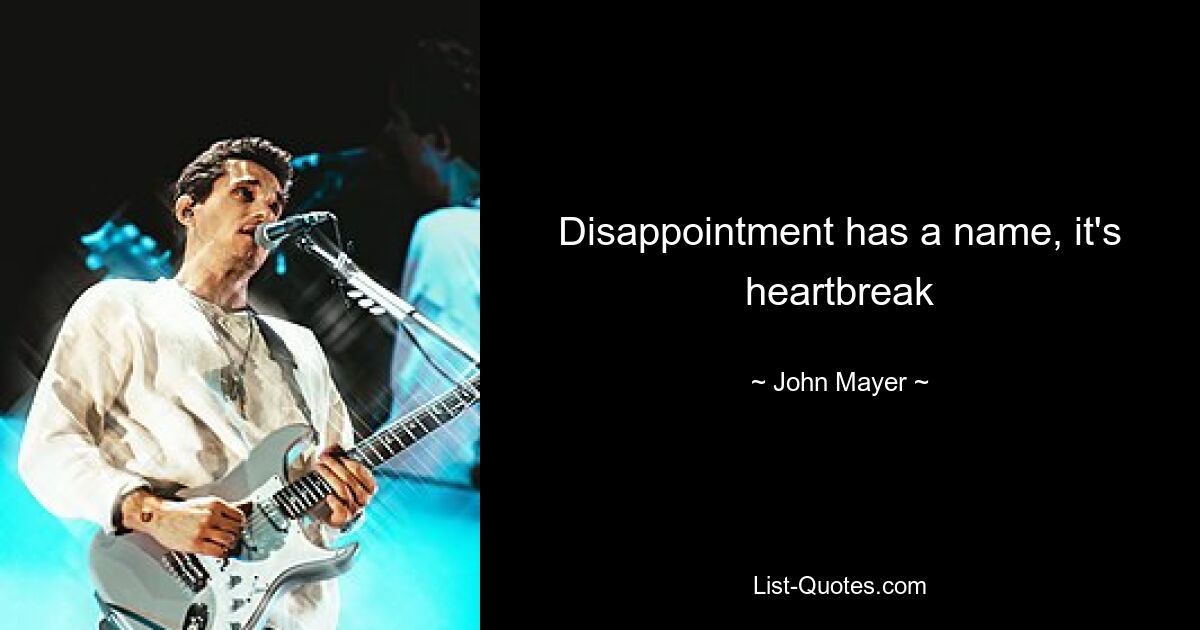 Disappointment has a name, it's heartbreak — © John Mayer