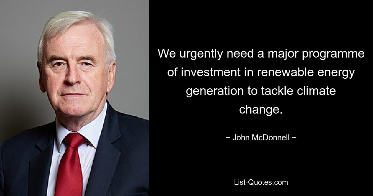 We urgently need a major programme of investment in renewable energy generation to tackle climate change. — © John McDonnell