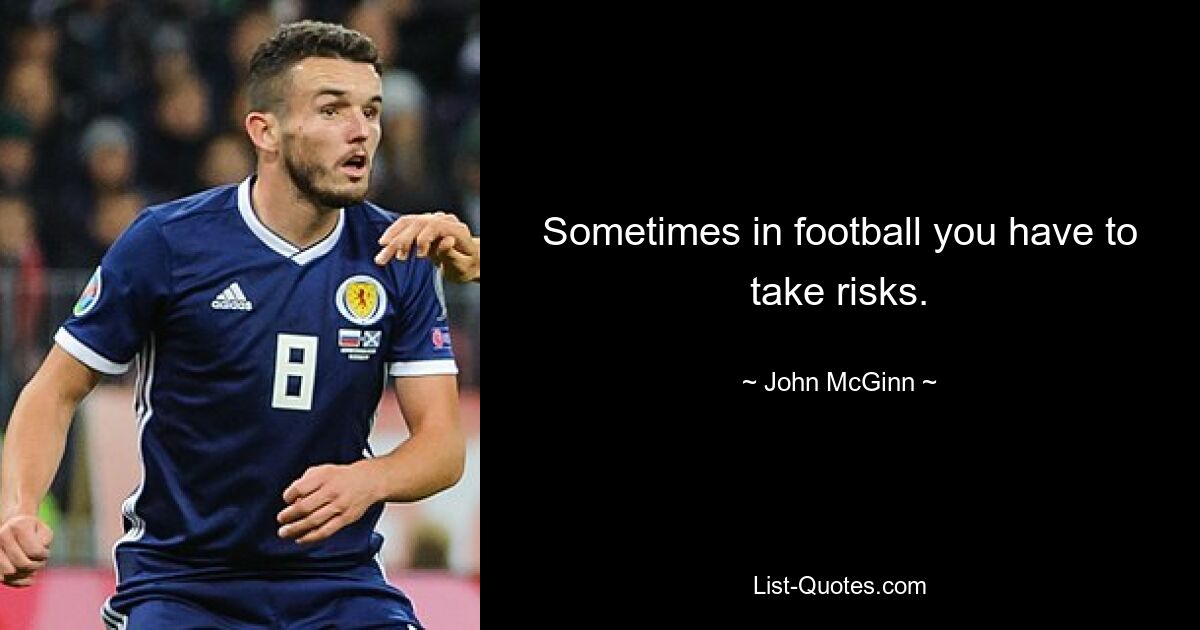 Sometimes in football you have to take risks. — © John McGinn