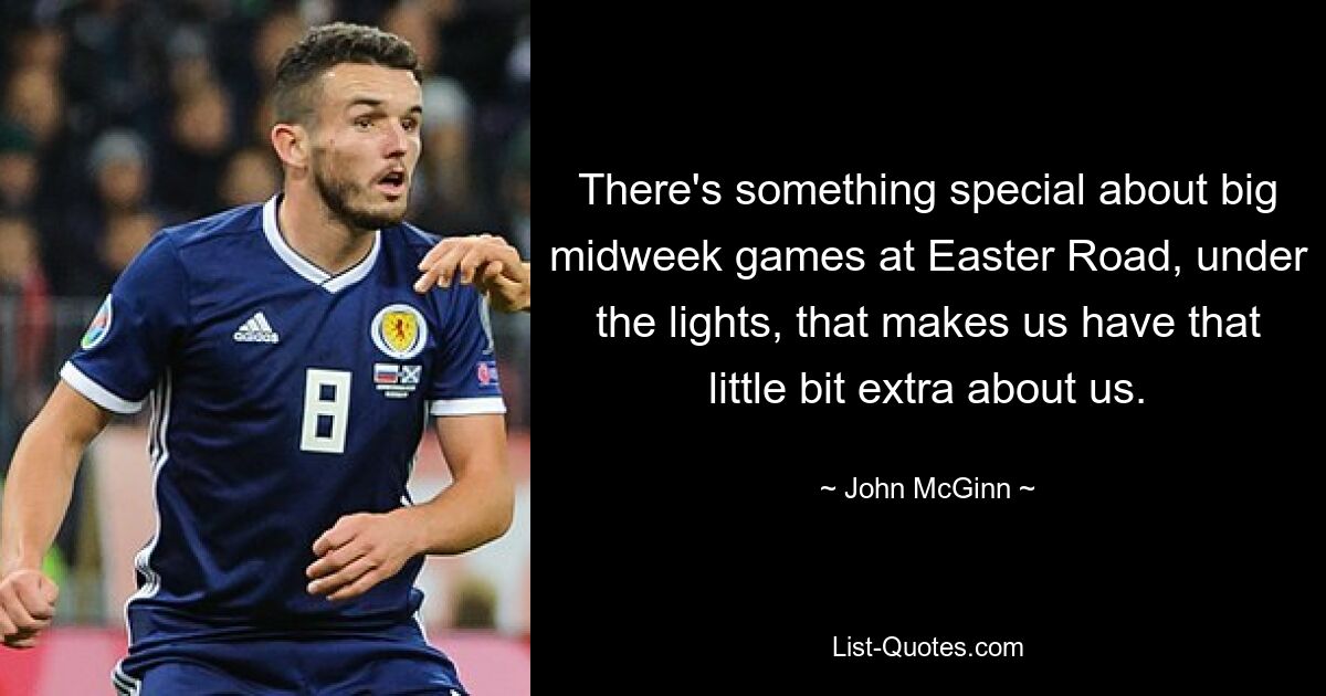 There's something special about big midweek games at Easter Road, under the lights, that makes us have that little bit extra about us. — © John McGinn