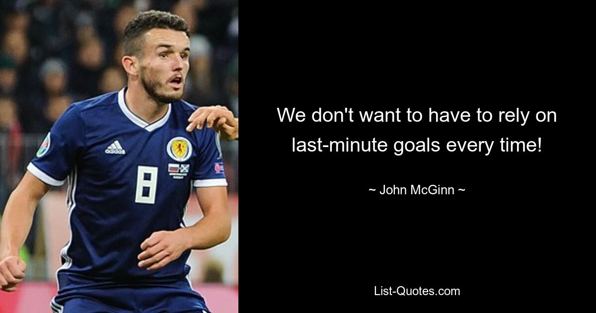 We don't want to have to rely on last-minute goals every time! — © John McGinn