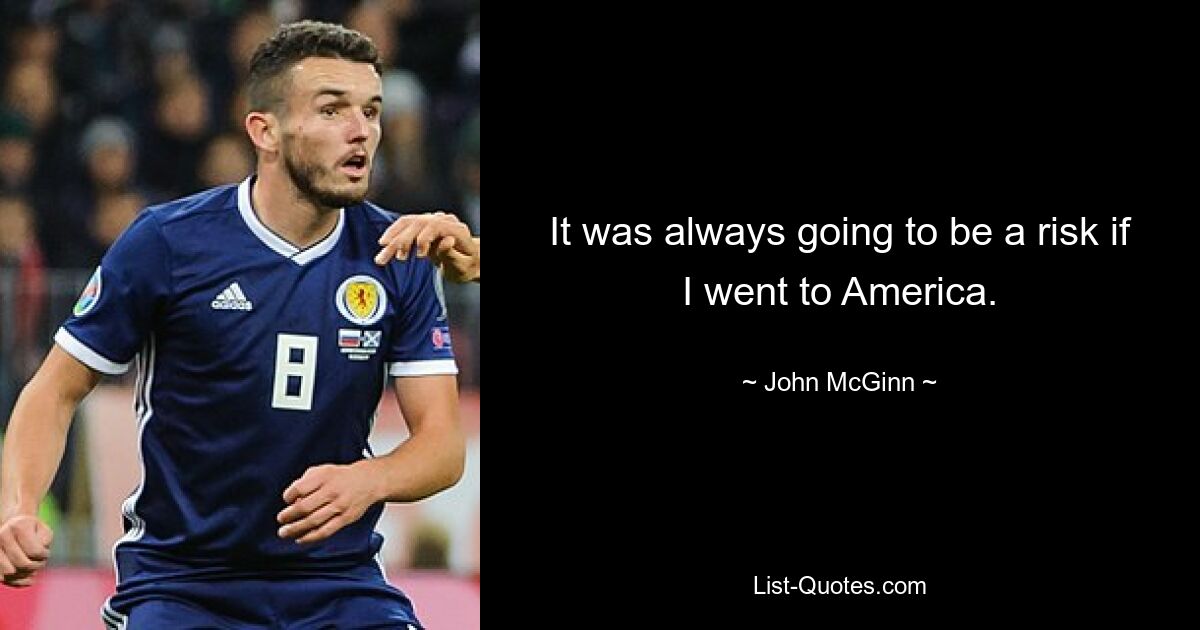 It was always going to be a risk if I went to America. — © John McGinn