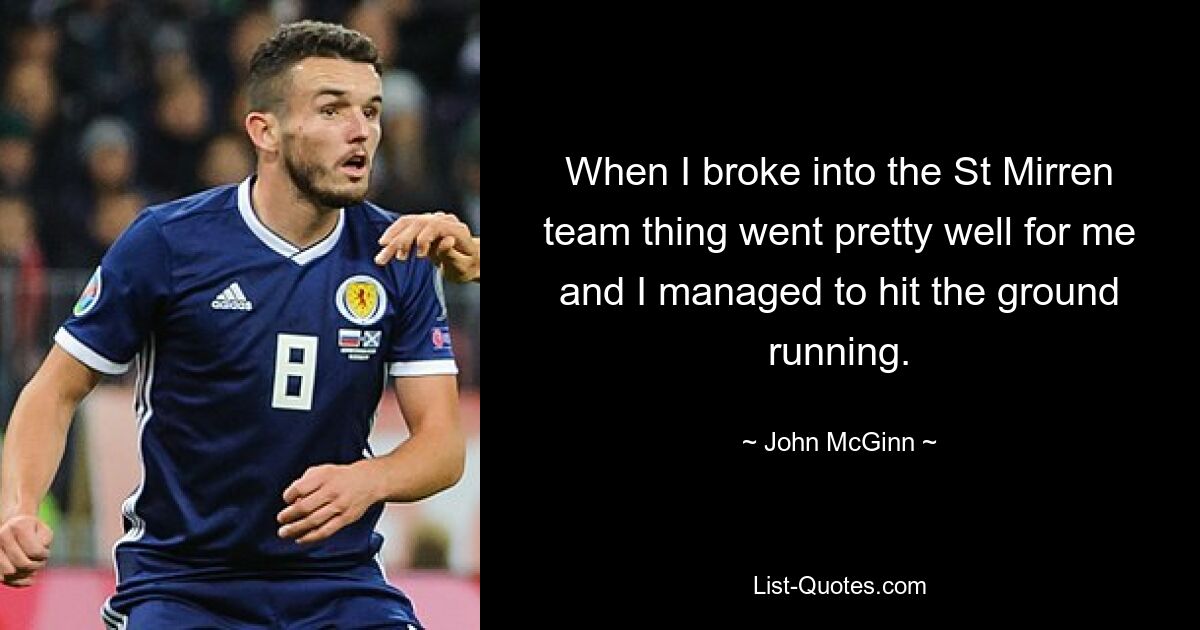 When I broke into the St Mirren team thing went pretty well for me and I managed to hit the ground running. — © John McGinn