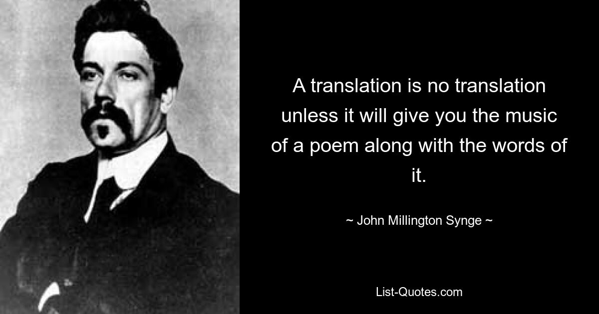 Перевод не будет переводом, если он не даст вам вместе со словами музыку стихотворения. — © Джон Миллингтон Синг 