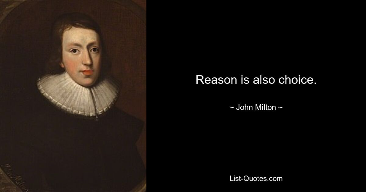 Reason is also choice. — © John Milton