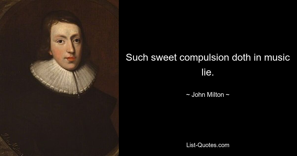 Such sweet compulsion doth in music lie. — © John Milton