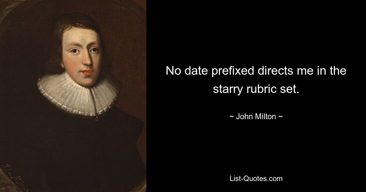 No date prefixed directs me in the starry rubric set. — © John Milton