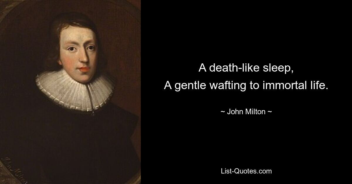 A death-like sleep,
A gentle wafting to immortal life. — © John Milton