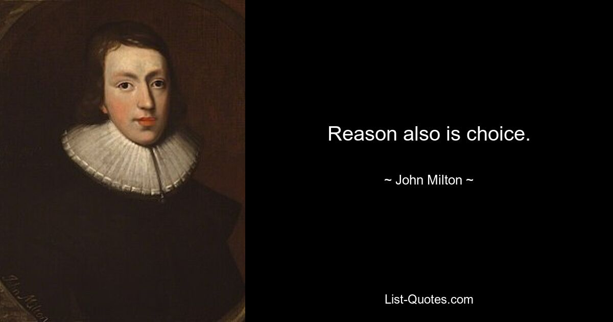 Reason also is choice. — © John Milton