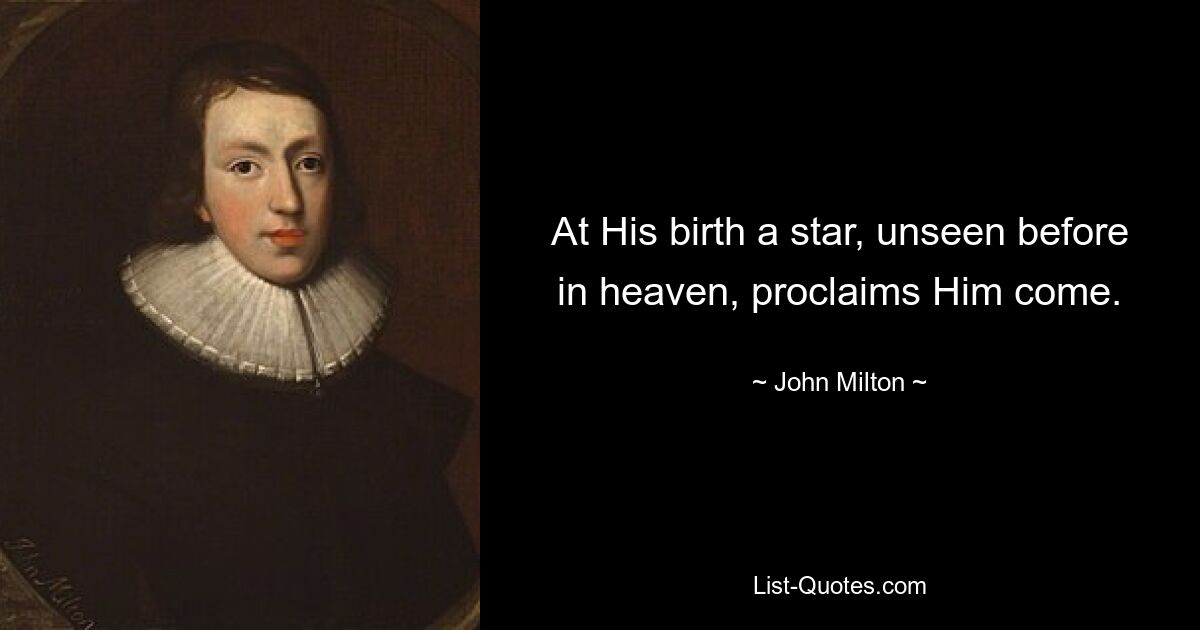 At His birth a star, unseen before in heaven, proclaims Him come. — © John Milton