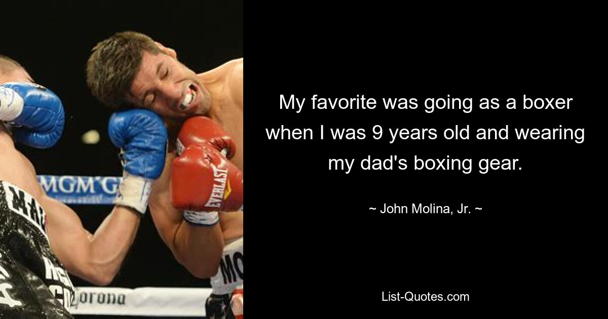 My favorite was going as a boxer when I was 9 years old and wearing my dad's boxing gear. — © John Molina, Jr.