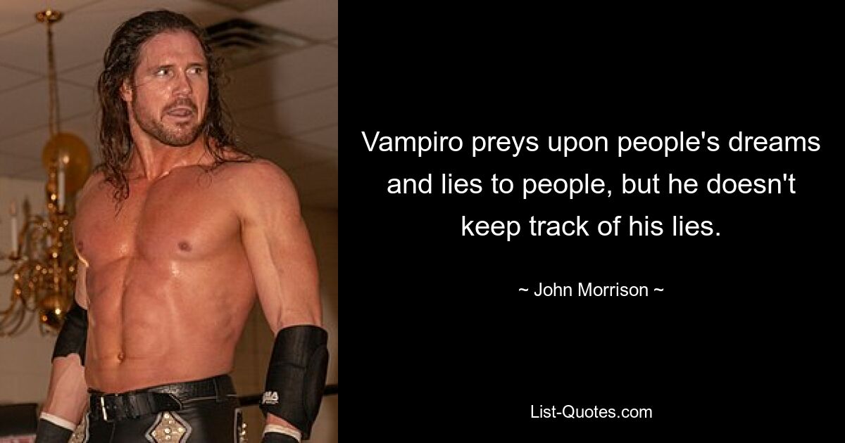 Vampiro preys upon people's dreams and lies to people, but he doesn't keep track of his lies. — © John Morrison