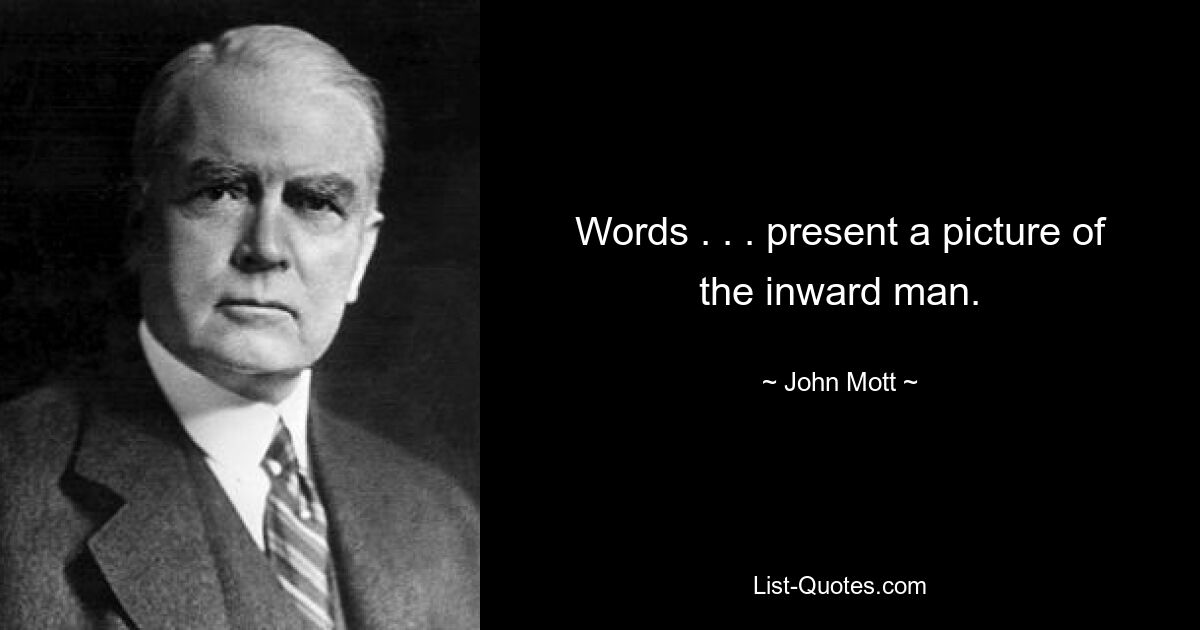 Words . . . present a picture of the inward man. — © John Mott