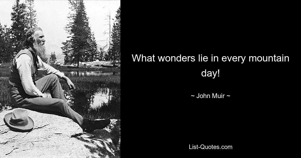 What wonders lie in every mountain day! — © John Muir