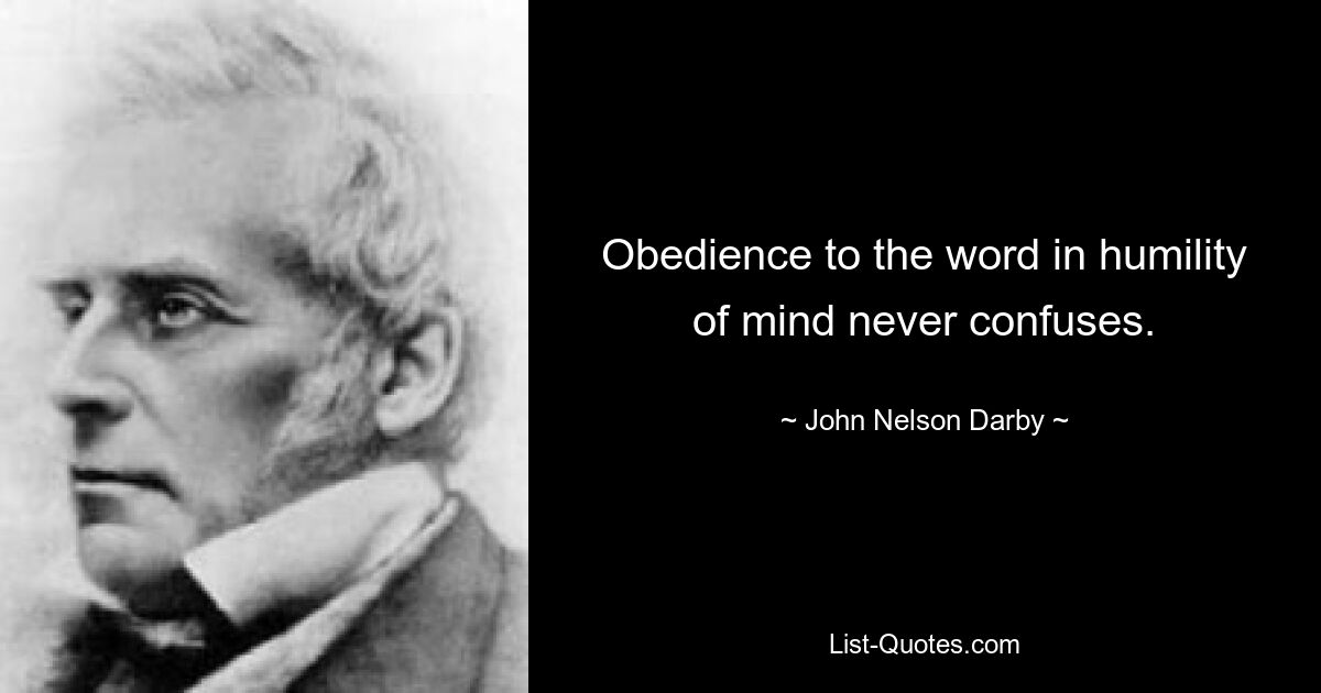 Obedience to the word in humility of mind never confuses. — © John Nelson Darby