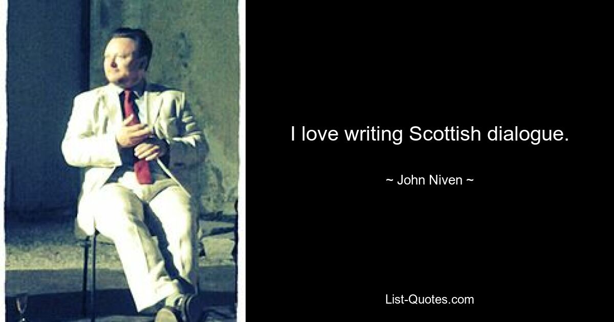 I love writing Scottish dialogue. — © John Niven