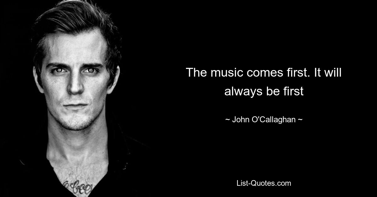 The music comes first. It will always be first — © John O'Callaghan