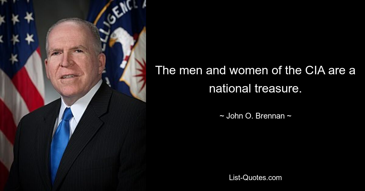 The men and women of the CIA are a national treasure. — © John O. Brennan